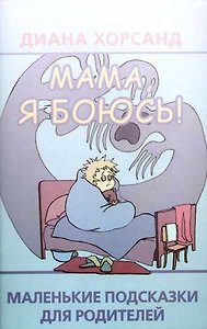 Мама,я боюсь!: Маленькие подсказки для родителей