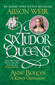 Six Tudor Queens Anne Boleyn A Kings Obsession (м) Weir