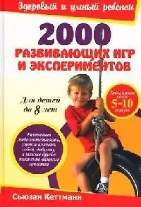 2000 развивающих игр и экспериментов, для детей от 8 лет