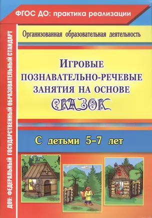 Игровые познавательно-речевые занятия на основе сказок с детьми 5-7 лет. ФГОС ДО — 2486869 — 1