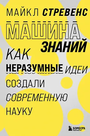 Книга Машина знаний: как неразумные идеи создали современную науку (Майкл Стревенс)