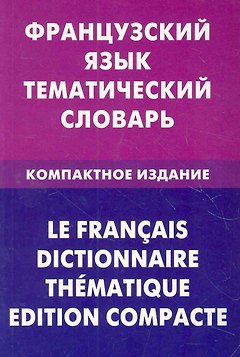 Французский язык. Тематический словарь. Компактное издание