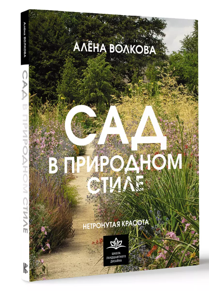 Сад в природном стиле. Нетронутая красота (Алёна Волкова) - купить книгу с  доставкой в интернет-магазине «Читай-город». ISBN: 978-5-17-157215-0