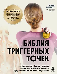 Библия триггерных точек. Избавление от боли в мышцах и фасциях, коррекция осанки и улучшение подвижности суставов