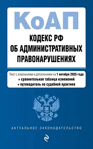 Кодекс Российской Федерации об административных правонарушениях. В ред. на 01.10.25 с табл. изм. и указ. суд. практ. / КоАП РФ