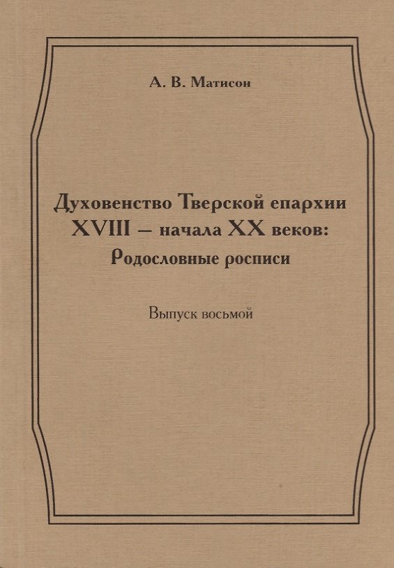Книга Духовенство Тверской епархии XVIII - начала XX веков: Родословные росписи. Выпуск восьмой () — 1
