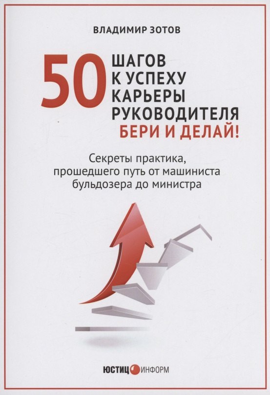 

50 шагов к успеху карьеры руководителя. Бери и делай! Секреты практика, прошедшего путь от машиниста бульдозера до министра