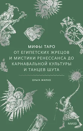 Книга Мифы таро. От египетских жрецов и мистики Ренессанса до карнавальной культуры и танцев шута (Ольга Жилко)