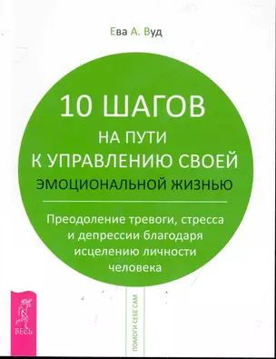 10 шагов на пути к управлению своей эмоциональной жизнью. Преодоление тревоги, страха и депрессии благодаря исцелению личности человека. — 2246568 — 1