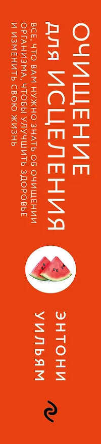 Книга Очищение для исцеления. Все, что вам нужно знать об очищении организма, чтобы улучшить здоровье и изменить свою жизнь (Энтони Уильям) — 3