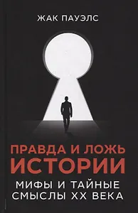 Правда и ложь истории. Мифы и тайные смыслы ХХ века