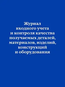 Журнал входного учета и контроля качества получаемых деталей, материалов, изделий, конструкций и оборудования