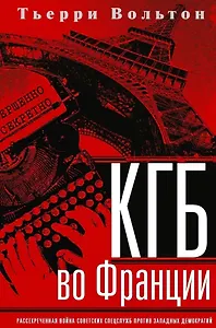 КГБ во Франции. Рассекреченная война советских спецслужб против западных демократий