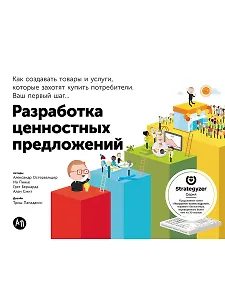 Разработка ценностных предложений: Как создавать товары и услуги, которые захотят купить потребители. Ваш первый шаг...