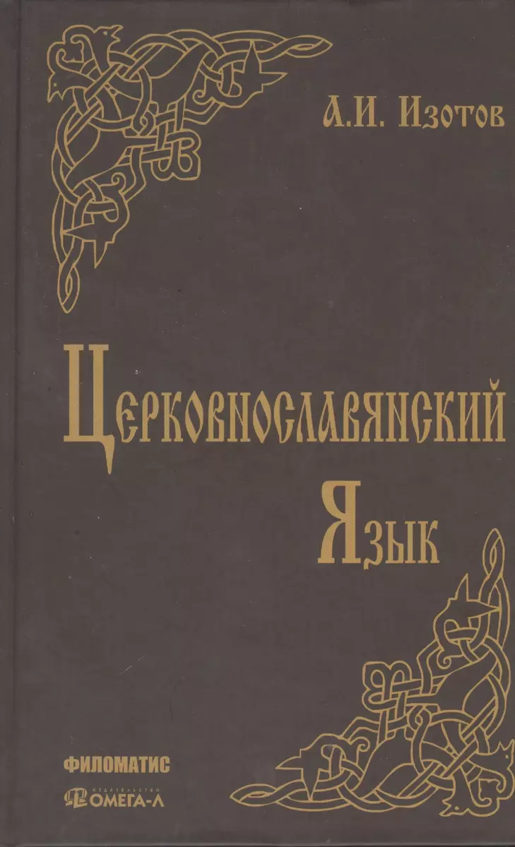 Церковнославянский язык: Грамматика, упражнения, тексты: Учебное пособие.  (Андрей Изотов) - купить книгу с доставкой в интернет-магазине  «Читай-город». ISBN: 978-5-98111-115-0