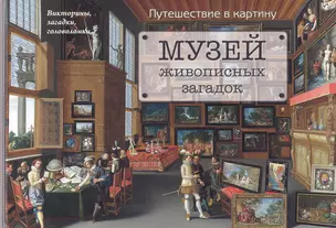 Музей живописных загадок. Путешествие в картину. Викторины, загадки, головоломки — 2611723 — 1