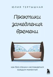 Практики замедления времени. Как без спешки наслаждаться каждым моментом