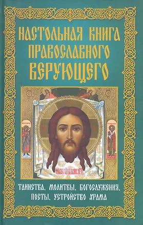 Книга Настольная книга православного верующего.Таинства,молитвы,богослужения,посты,устройство храма ()