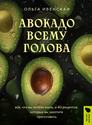 Авокадо всему голова. Все, что вы хотели знать, и 40 рецептов, которые вы захотите приготовить — 3032539 — 1