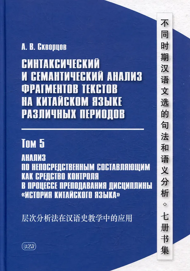 Книга Синтаксический и семантический анализ фрагментов текстов на китайском языке различных периодов. В 7-ми томах. Том 5: Анализ по непосредственным составляющим как средство контроля в процессе преподавания дисциплины «История китайского языка»: монография (Арсений Скворцов) — 1