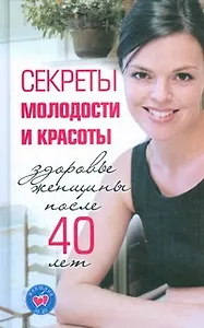 Секреты молодости и красоты.Здоровье женщины после 40 лет