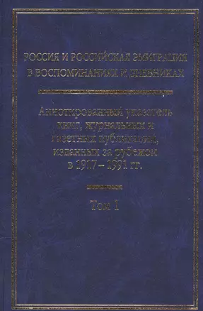 Россия и Российская эмиграция в воспоминаниях и дневниках в 4-х томах. Аннотированный указатель книг, журнальных и газетных публикаций, изданных за рубежом в 1917-1991 гг. Том 1 — 2547082 — 1