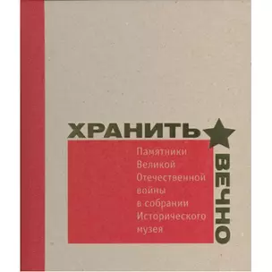 Хранить вечно. Памятники Великой Отечественной войны в собрании Исторического музея — 2977970 — 1