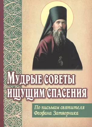 Мудрые советы ищущим спасения. По письмам святителя Феофана Затворника — 2551843 — 1