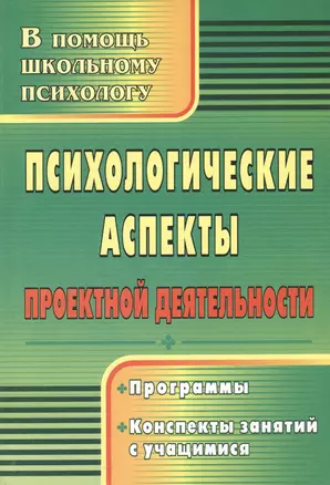 Психологические аспекты проектной деятельности. Программы, конспекты занятий с учащимися. Издание 2-е — 2383343 — 1