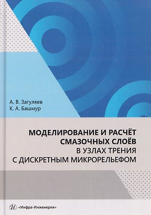 Книга Моделирование и расчёт смазочных слоёв в узлах трения с дискретным микрорельефом (Кирилл Башмур)