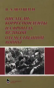 Писатели-корреспонденты на фронтах Великой Отечественной войны. Шошин В. (Гнозис)