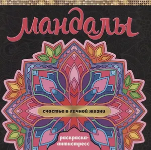 МАНДАЛЫ. РАСКРАСКА-АНТИСТРЕСС. СЧАСТЬЕ В ЛИЧНОЙ ЖИЗНИ