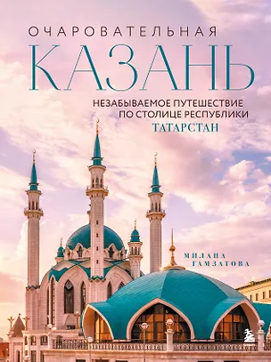Книга Очаровательная Казань. Незабываемое путешествие по столице Республики Татарстан (Милана Гамзатова)