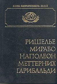 Ришелье. Мирабо. Наполеон. Меттерних. Гарибальди