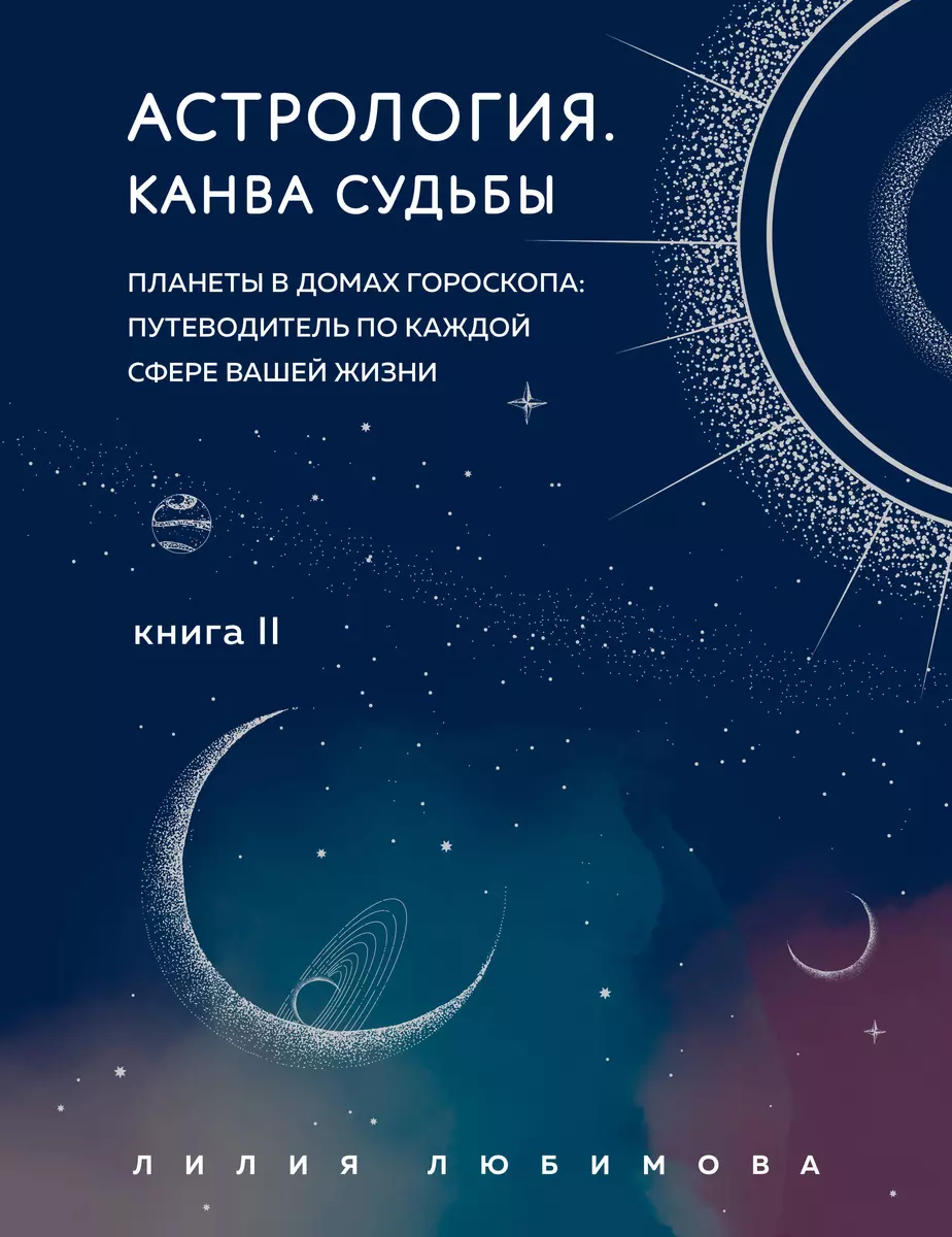 Астрология. Книга II. Канва судьбы: планеты в домах гороскопа: путеводитель  по каждой сфере вашей жизни (Лилия Любимова) - купить книгу с доставкой в  ...