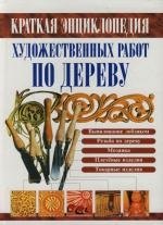 Краткая энциклопедия художественных работ по дереву: Справочник