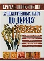 Книга Краткая энциклопедия художественных работ по дереву: Справочник (Валентина Рыженко)