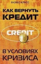 Книга Как вернуть кредит в условиях кризиса / (мягк) (Бизнес-класс). Тимошенко И., Камышанова А. (Феникс) ()