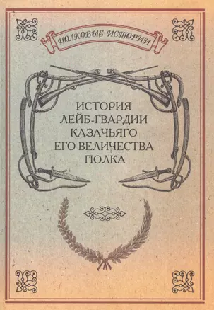 История лейб-гвардии Казачьяго Его Величества полка. Репринтное издание — 2592996 — 1