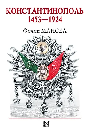 Книга Константинополь 1453-1924 (Филип Мансел)