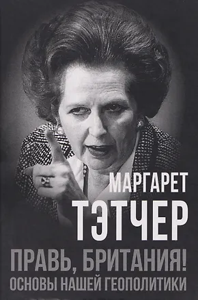 Книга Правь, Британия! Основы нашей геополитики (Маргарет Тэтчер)