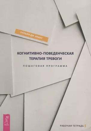 Когнитивно-поведенческая терапия тревоги. Пошаговая программа. Пошаговая программа. Рабочая тетрадь — 2762903 — 1