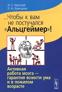...Чтобы к вам не постучался Альцгеймер!: Активная работа мозга - гарантия ясности ума и в пожилом