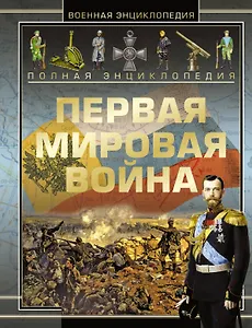 Полная энциклопедия. Первая мировая война (1914 - 1918)