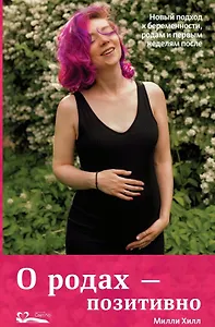 О родах - позитивно. Новый подход к беременности, родам и первым неделям после