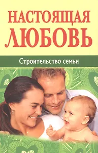 Настоящая любовь. Строительство семьи