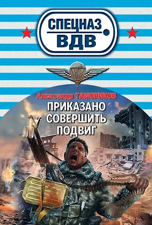 Книга Приказано совершить подвиг (Александр Тамоников)