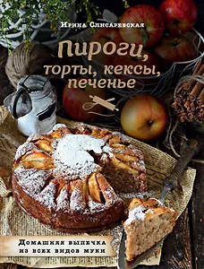 Пироги, торты, кексы, печенье. Домашняя выпечка из всех видов муки