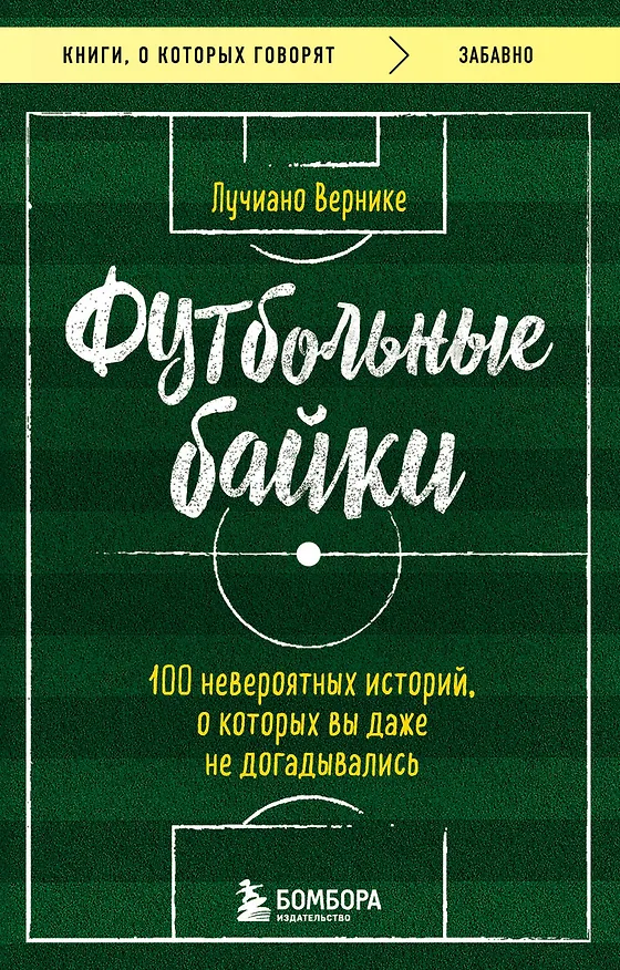 Книга Футбольные байки: 100 невероятных историй, о которых вы даже не догадывались (Лучиано Вернике) — 1
