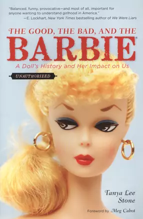 The Good the Bad and the Barbie A Dolls History and Her Impact on Us (м) Stone — 2487869 — 1